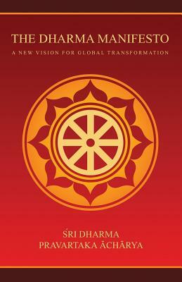 The Dharma Manifesto: A New Vision for Global Transformation by Sri Dharma Pravartaka Acharya