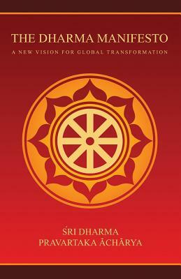 The Dharma Manifesto: A New Vision for Global Transformation by Sri Dharma Pravartaka Acharya