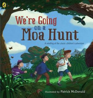 We're Going on a Moa Hunt: A Retelling of the Classic Children's Adventure by Patrick McDonald