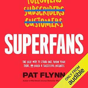 Superfans: The Easy Way to Stand Out, Grow Your Tribe, And Build a Successful Business by Pat Flynn