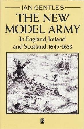 The New Model Army in England, Ireland, and Scotland, 1645-1653 by Ian Gentles