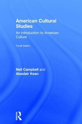 American Cultural Studies: An Introduction to American Culture by Neil Campbell, Alasdair Kean