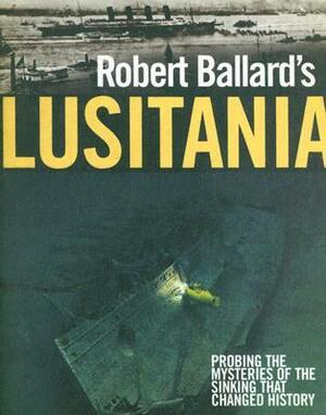 Robert Ballard's Lusitania by Robert D. Ballard