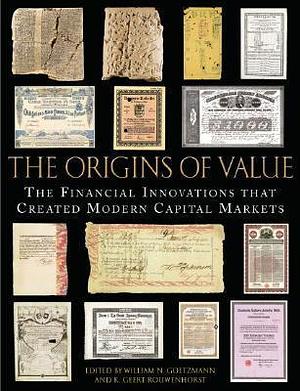 The Origins of Value: The Financial Innovations that Created Modern Capital Markets by William N. Goetzmann, William N. Goetzmann