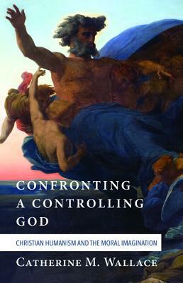 Confronting a Controlling God by Catherine M. Wallace