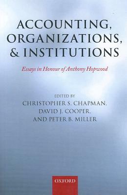 Accounting, Organizations, and Institutions: Essays in Honour of Anthony Hopwood by Peter Miller, David J. Cooper, Christopher S. Chapman