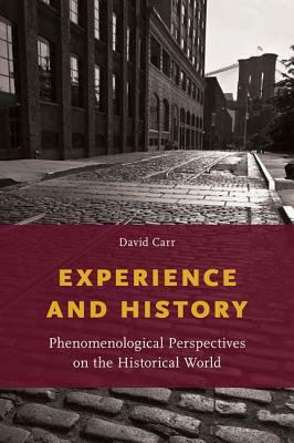 Experience and History: Phenomenological Perspectives on the Historical World by David Carr