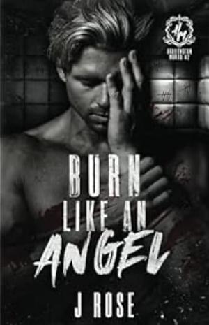 Burn Like An Angel by J. Rose