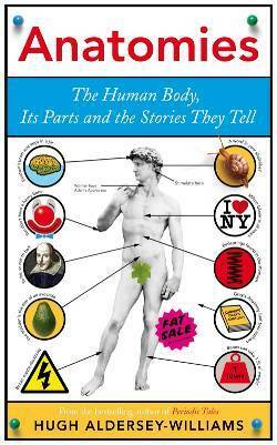 Anatomies: The Human Body, Its Parts and the Stories They Tell by Hugh Aldersey-Williams