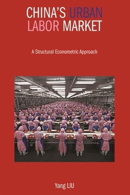 China's Urban Labor Market: A Structural Econometric Approach by Yang Liu