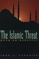 The Islamic Threat: Myth Or Reality? by John L. Esposito