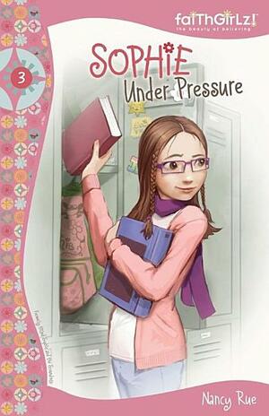 Sophie Under Pressure by Nancy N. Rue