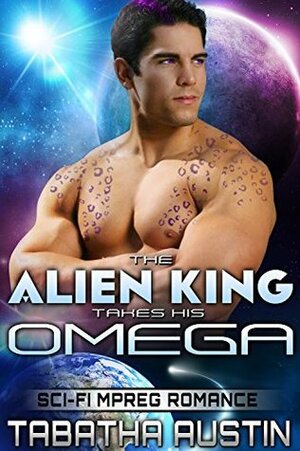 The Alien King Takes His Omega by Tabatha Austin