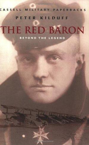 The Red Baron: Beyond The Legend by Peter Kilduff, Peter Kilduff