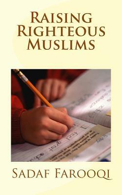 Raising Righteous Muslims by Sadaf Farooqi