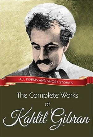 The Complete Works of Kahlil Gibran: All poems and short stories (Global Classics) by Kahlil Gibran