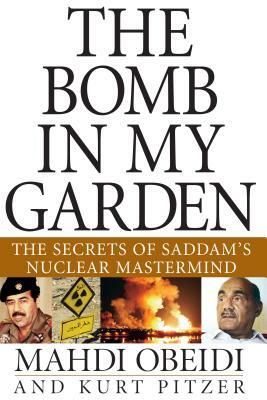 The Bomb in My Garden: The Secrets of Saddam's Nuclear MasterMind by Mahdi Obeidi