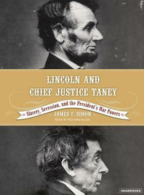 Lincoln and Chief Justice Taney: Slavery, Seccession, and the President's War Powers by James F. Simon