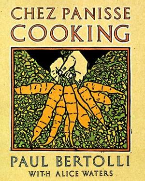 Chez Panisse Cooking: A Cookbook by Alice Waters, Paul Bertolli