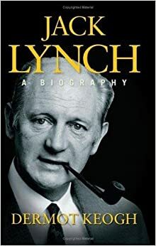 Jack Lynch: A Biography by Dermot Keogh