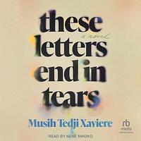 These Letters End in Tears by Musih Tedji Xaviere