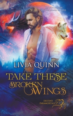 Take These Broken Wings by Livia Quinn