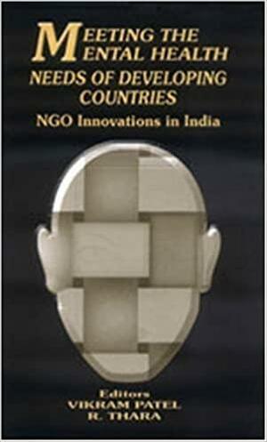 Meeting the Mental Health Needs of Developing Countries: NGO Innovations in India by R. Thara, Vikram Patel