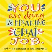 You Are Doing a Freaking Great Job and other Reminders of Your Awesomeness by Workman Publishing