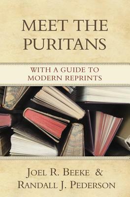 Meet the Puritans: With a Guide to Modern Reprints by Randall J. Pederson, Joel R. Beeke