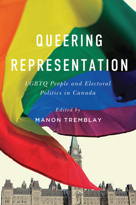 Queering Representation: LGBTQ People and Electoral Politics in Canada by 