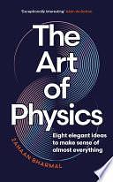 The Art of Physics: Eight elegant ideas to make sense of almost everything by Zahaan Bharmal