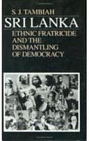 Sri Lanka: Ethnic Fratricide and the Dismantling of Democracy by Stanley Jeyaraja Tambiah