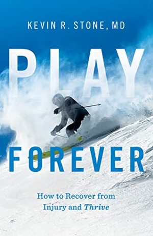 Play Forever: How to Recover From Injury and Thrive by Kevin R. Stone