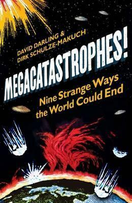 Megacatastrophes!: Nine Strange Ways The World Could End by Dirk Schulze-Makuch, David Darling