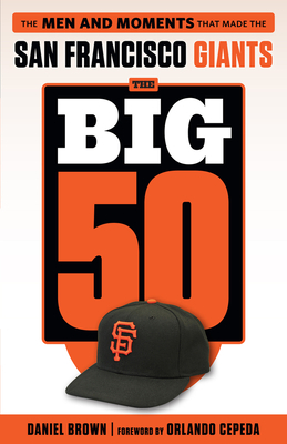 The Big 50: San Francisco Giants: The Men and Moments That Made the San Francisco Giants by Daniel Brown