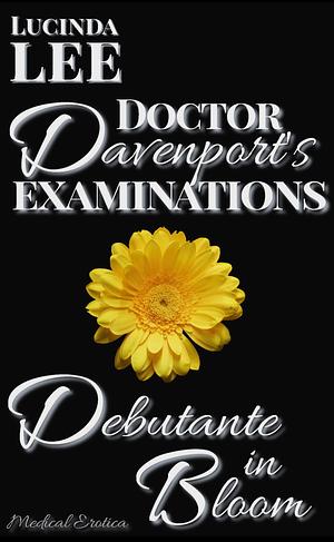 Debutante in Bloom: Medical Erotica: Doctor Davenport's Examinations by Lucinda Lee