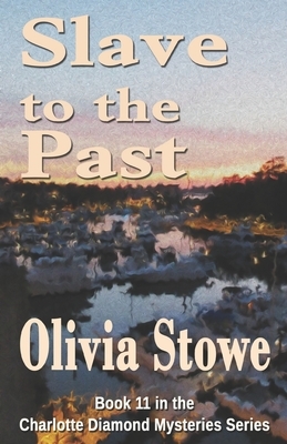 Slave to the Past: Book 11 in the Charlotte Diamond Mysteries Series by Olivia Stowe
