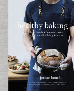 Healthy Baking: Nourishing breads, wholesome cakes, ancient grains and bubbling ferments by Jordan Bourke