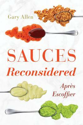 Sauces Reconsidered: Après Escoffier by Gary Allen
