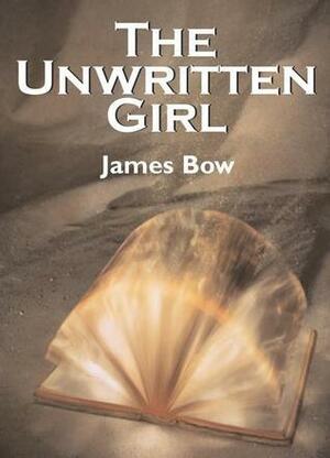 The Unwritten Girl by James Bow
