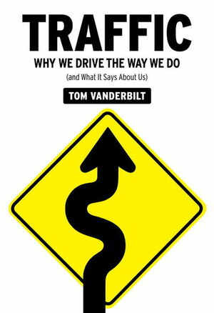 Traffic: Why We Drive the Way We Do and What It Says About Us by Tom Vanderbilt