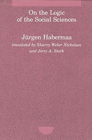 On the Logic of the Social Sciences (Studies in Contemporary German Social Thought) by Shierry Weber Nicholsen, Jürgen Habermas, Jerry A. Stark