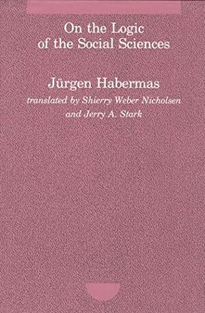 On the Logic of the Social Sciences (Studies in Contemporary German Social Thought) by Shierry Weber Nicholsen, Jürgen Habermas, Jerry A. Stark