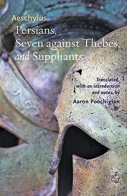 Three Plays: Persians / Seven Against Thebes / Suppliants by Aeschylus, Aaron Poochigian