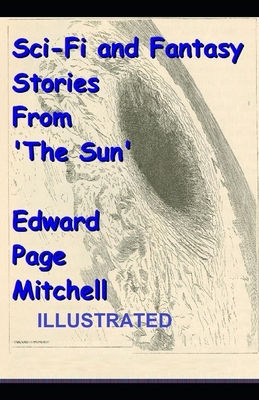 Sci-Fi and Fantasy Stories from 'the Sun' ILLUSTRATED by Edward Page Mitchell