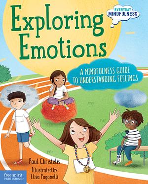 Exploring Emotions: A Mindfulness Guide to Understanding Feelings by Paul Christelis
