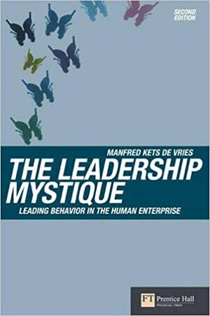 The Leadership Mystique: Leading Behavior In The Human Enterprise by Manfred F.R. Kets de Vries