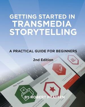 Getting Started in Transmedia Storytelling: A Practical Guide for Beginners 2nd Edition by Robert Pratten