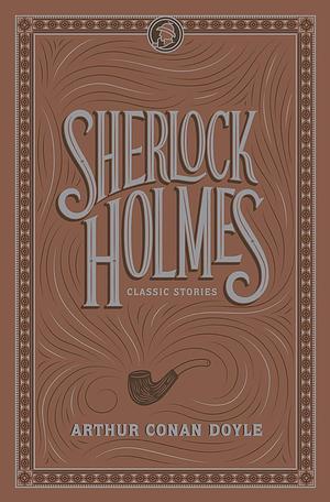 Sherlock Holmes: Classic Stories by Arthur Conan Doyle