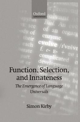 Function, Selection, and Innateness: The Emergence of Language Universals by Simon Kirby